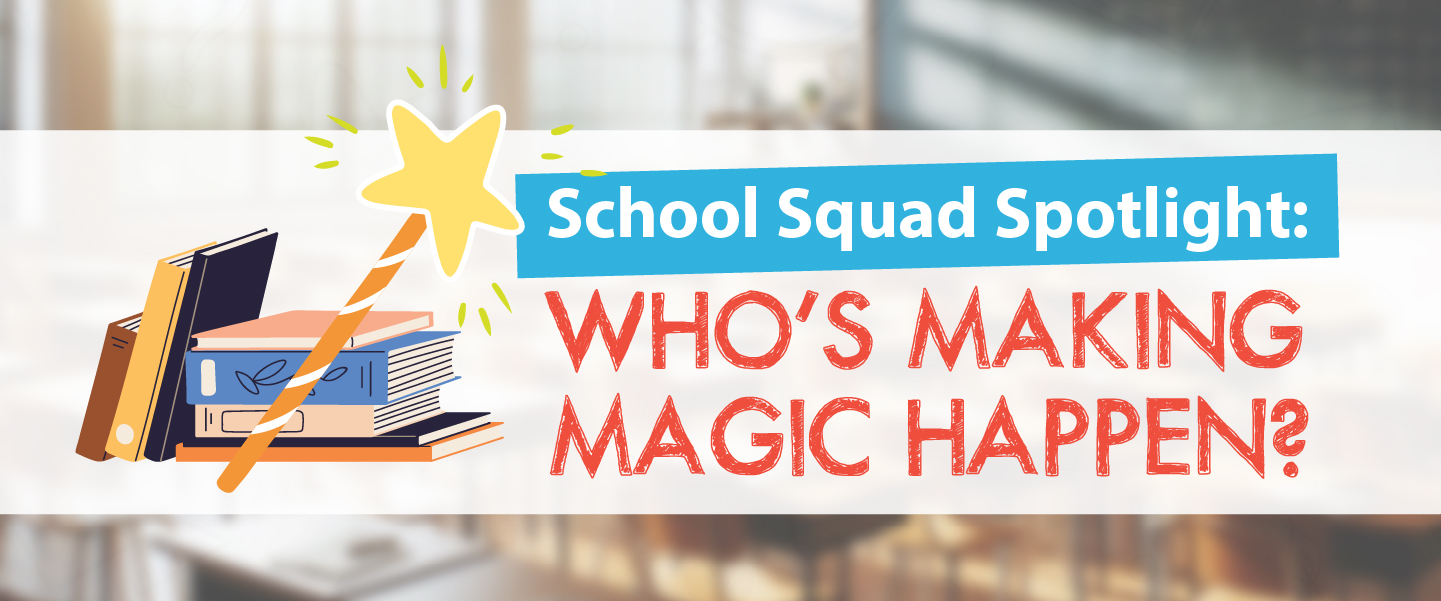 School Squad Spotlights: Who's Making Magic Happen?