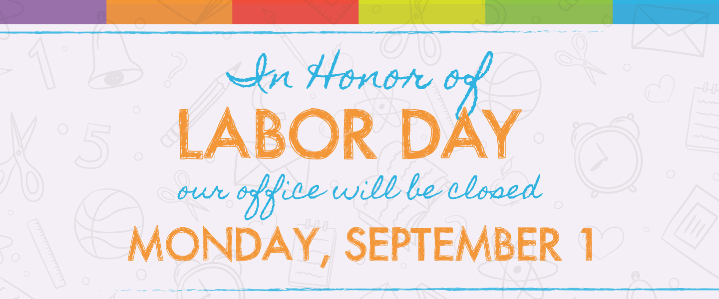 In honor of Labor Day our office will be closed Monday, September 1
