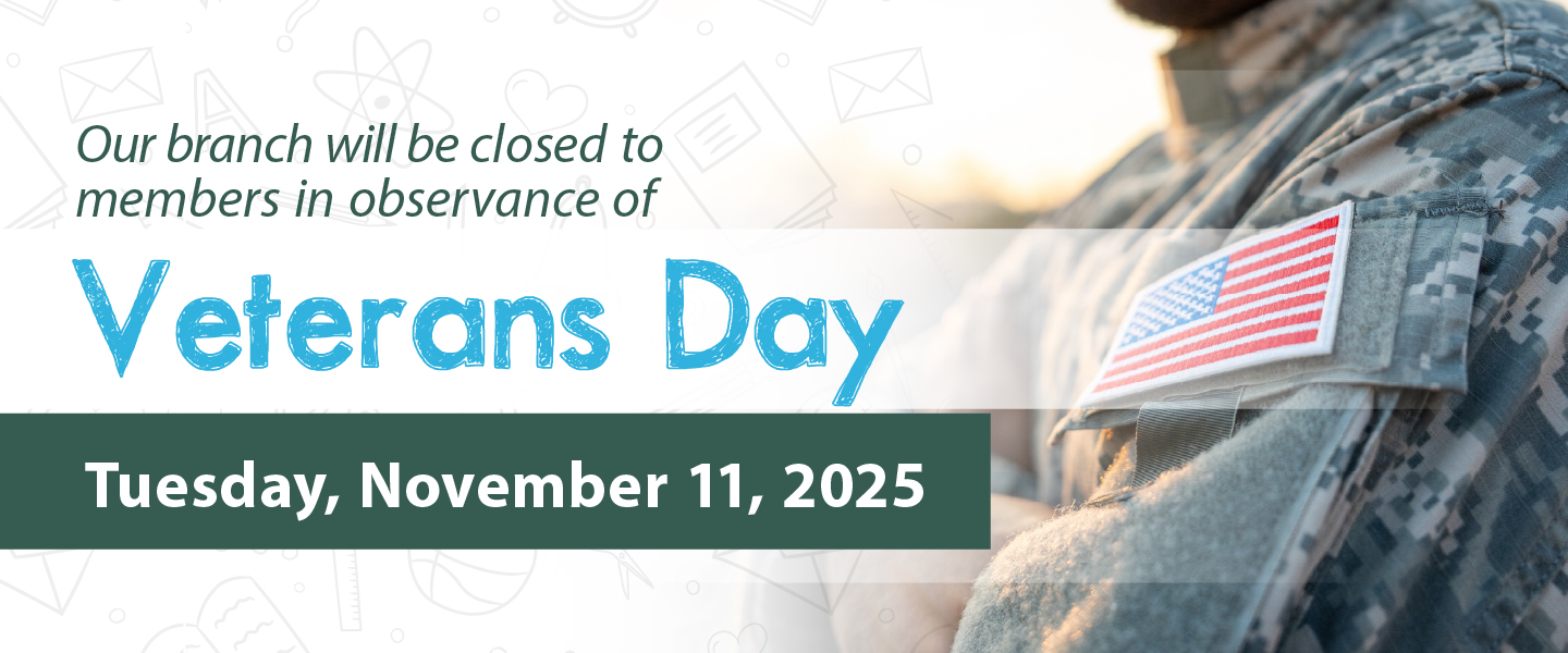 Our branch will be closed on Tuesday, November 11, 2025 in observance of Veterans Day