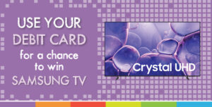 Use your debit card for a chance to win a Samsung TV