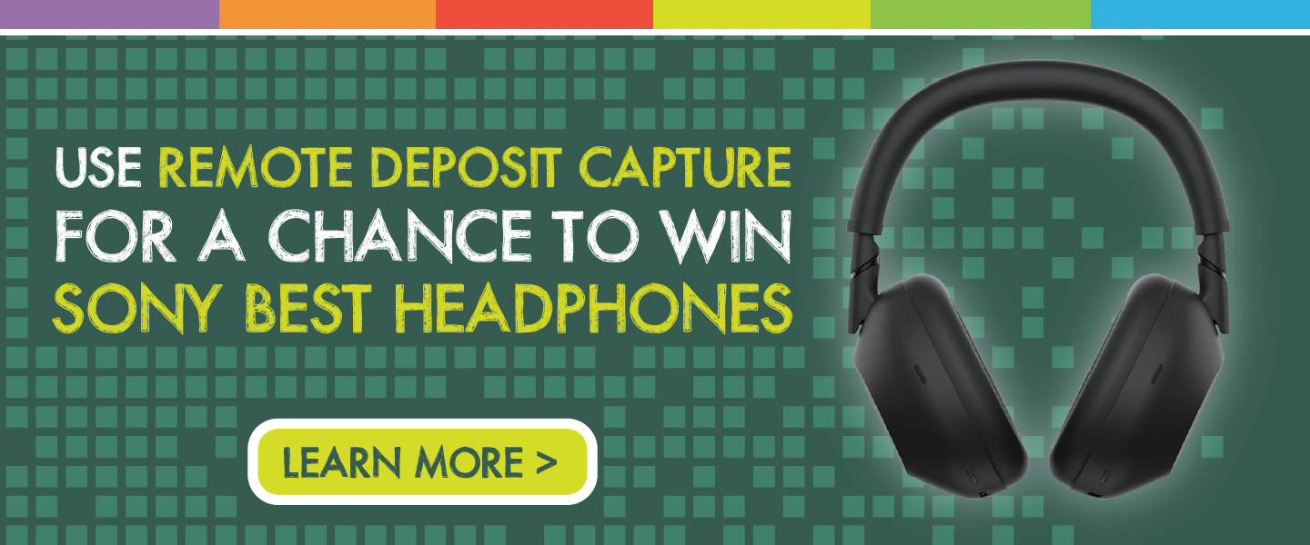 Use remote deposit capture for a chance to win Sony Best Headphones - Learn More